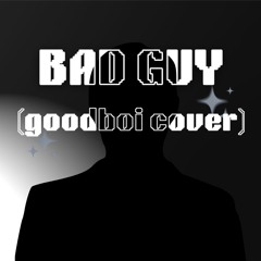 Bad Guy (goodboi Cover)