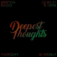 Brixton Radio presents: Deepest Thoughts (22/04-21)