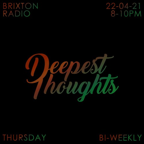 Brixton Radio presents: Deepest Thoughts (22/04-21)