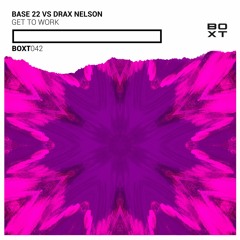 Base22 Vs Drax Nelson - Get To Work (BOXT)