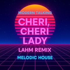 Modern Talking – Cheri, Cheri Lady (Lahm Remix) | Melodic House