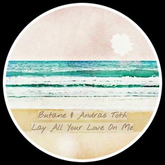 Butane & Andras Toth - Lay All Your Love On Me