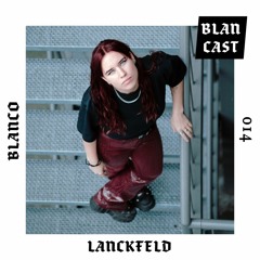 BLANCAST 014 | LANCKFELD