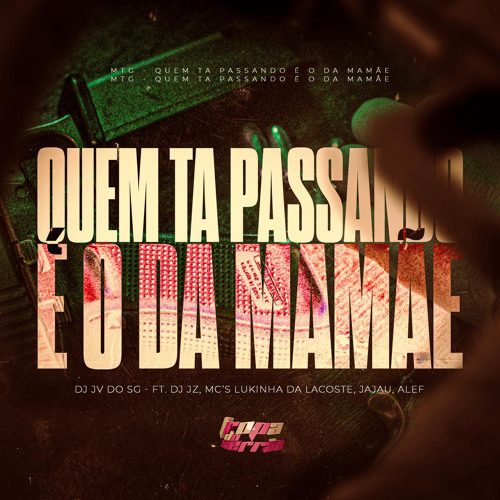 MTG - QUEM TA PASSANDO É O DA MAMÃE - DJ JV DO SG - FT. DJ JZ, MC’S LUKINHA DA LACOSTE, JAJAU, ALEF