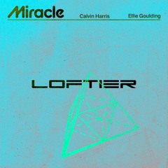 Calvin Harris & Ellie Goulding - Miracle (LOFTIER Remix)
