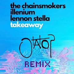 The Chainsmokers & ILLENIUM feat. Lennon Stella - Takeaway (Otatop Remix) [Monsoon Season Exclusive]