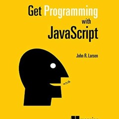 ACCESS [EBOOK EPUB KINDLE PDF] Get Programming with JavaScript by  John Larsen 📭