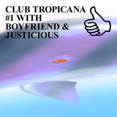 CLUB TROPICANA #1 WITH BOYFRIEND & JUSTICIOUS