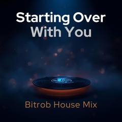Starting Over With You (Bitrob House Mix)