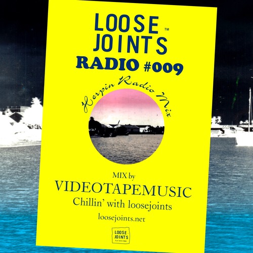 loosejoints RADIO #009 “Herpin Radio” MIX by VIDEOTAPEMUSIC