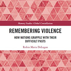 [READ] KINDLE 💝 Remembering Violence: How Nations Grapple with their Difficult Pasts