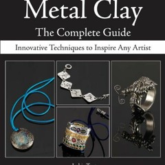 [Get] KINDLE ✔️ Metal Clay - The Complete Guide: Innovative Techniques to Inspire Any