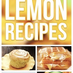 (❤PDF❤) (⚡READ⚡) Fast And Easy Lemon Recipes: An Guide To An Healthy And Natural