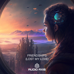 Friendships (Lost My Love) - Audio Axis Bootleg