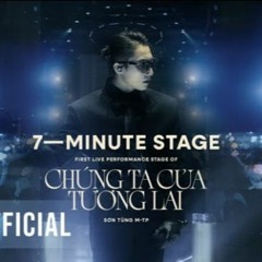 SƠN TÙNG M - TP - 7 - MINUTE STAGE - CHÚNG TA CỦA TƯƠNG LAI