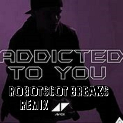 Avicii - Addicted To You Robotscot Breaks Remix