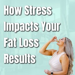 The Barbell Lifestyle Podcast #176: How Stress Impacts Your Fat Loss Results