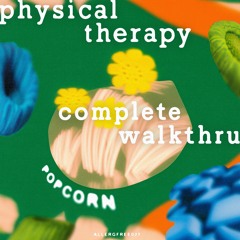 Physical Therapy & Complete Walkthru - Popcorn