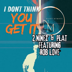 I dont think you get it 2 NINEZ & PLAT