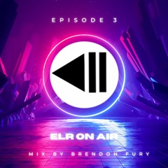 ELR ON AIR - EPISODE 3 | MIX BY BRENDON FURY