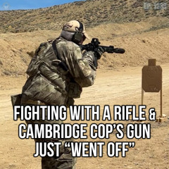 Fighting with a Rifle & Cambridge Cop’s Gun Just “Went Off” | SOTG 1238