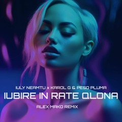 Iuly Neamtu X Karol G X Peso Pluma - Iubire In Rate QLona [Alex Mako Remix]