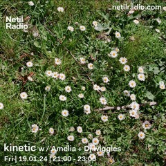 kinetic w / Amelia & Dj wiggles - Netil Radio, Jan 24