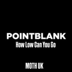 POINT BLANK ...how low can  you go