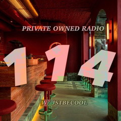 PRIVATE OWNED RADIO #114 w/ JSTBECOOL