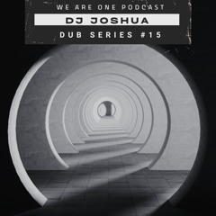We Are One Podcast Dub Series #15 -  DJ Joshua