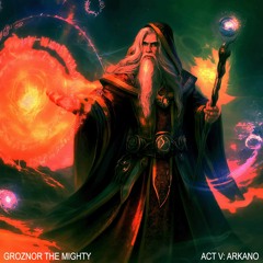 GROZNOR THE MIGHTY - ACT V - ARKANO