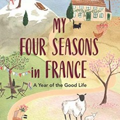 ❤️ Download My Four Seasons in France: A Year of the Good Life (The Good Life France) by  Janine