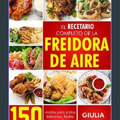 PDF 📖 EL RECETARIO COMPLETO DE LA FREIDORA DE AIRE: 150 RECETAS PARA PLATOS DELICIOSOS, FÁCILES Y