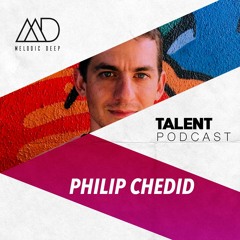 MELODIC DEEP TALENT PODCAST #72 | PHILIP CHEDID