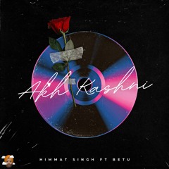 AKH KASHNI - Himmat Singh ft Betu