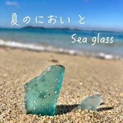 夏のにおい と Sea glass
