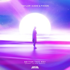 Taylor Kade, Fixion - Better This Way Remix (Danny Olson Remix)