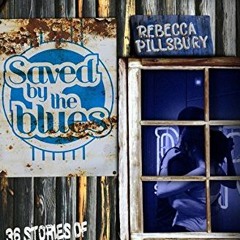 VIEW EPUB KINDLE PDF EBOOK Saved by the Blues: 36 Stories of Transformation through Blues Music and