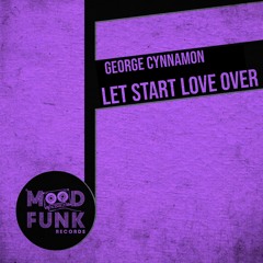 George Cynnamon - LET START LOVE OVER // MFR259