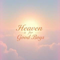 Heaven is for Good Boys