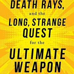 GET KINDLE 📕 Lasers, Death Rays, and the Long, Strange Quest for the Ultimate Weapon