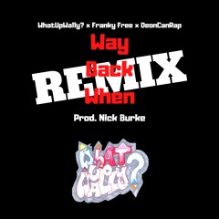 WhatUpWally? x Franky Free x DeonCanRap - Way Back When Remix (Prod. Nick Burke)