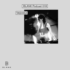 BLANK Podcast 018: Tashika