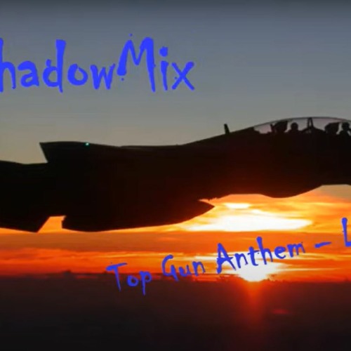 Stream TOP GUN ANTHEM ShadowMix Long Play by ShadowMix Listen