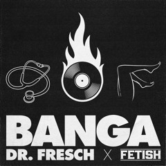 Dr. Fresch & FETISH - Banga