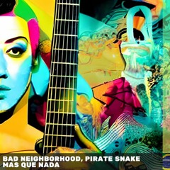 Bad Neighborhood, Pirate Snake - Mas Que Nada