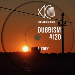 DUBBISM #120 - Sleney