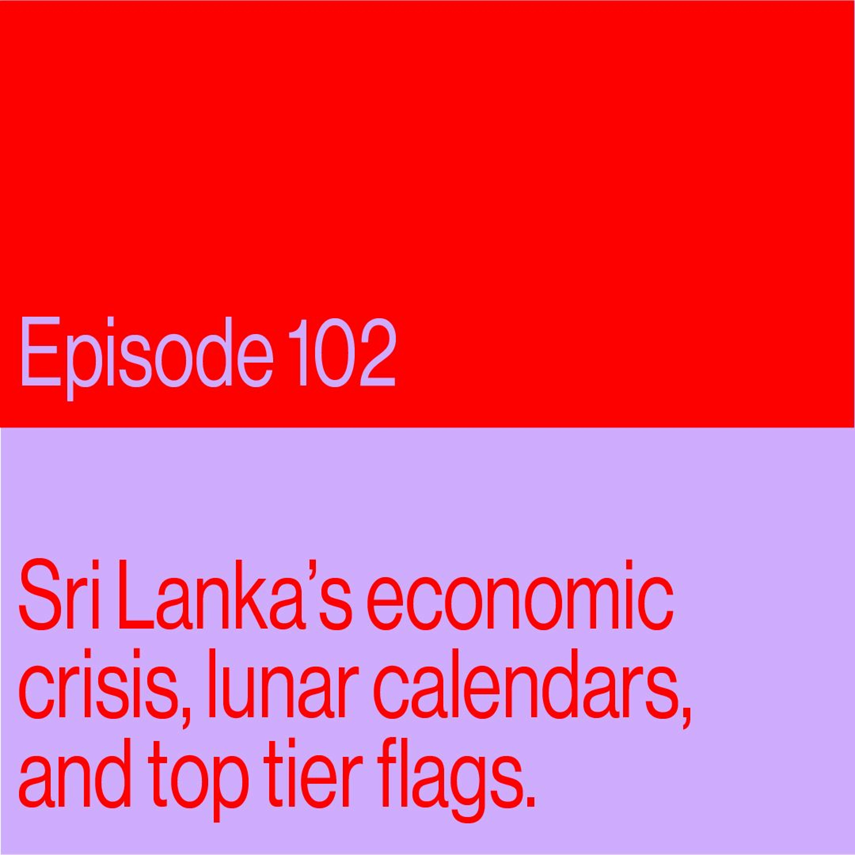 Episode 102: Sri Lanka's Economic Crisis, Lunar Calendars and Top Tier Flags