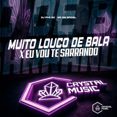 Muito Louco de Bala X Eu Vou Te Sarrando