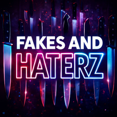 Fakes and Haterz (Sharpened Knives Version)